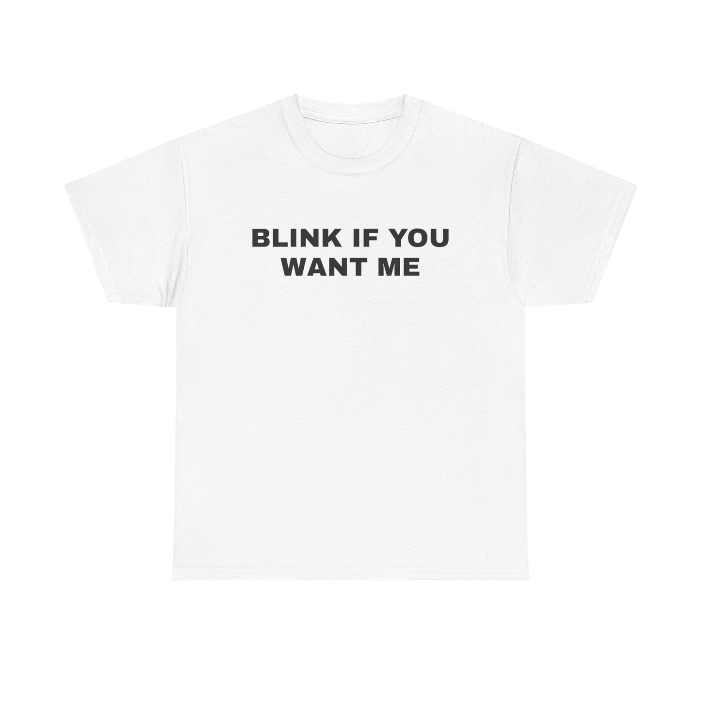 BLINK IF YOU WANT ME | T-Shirt