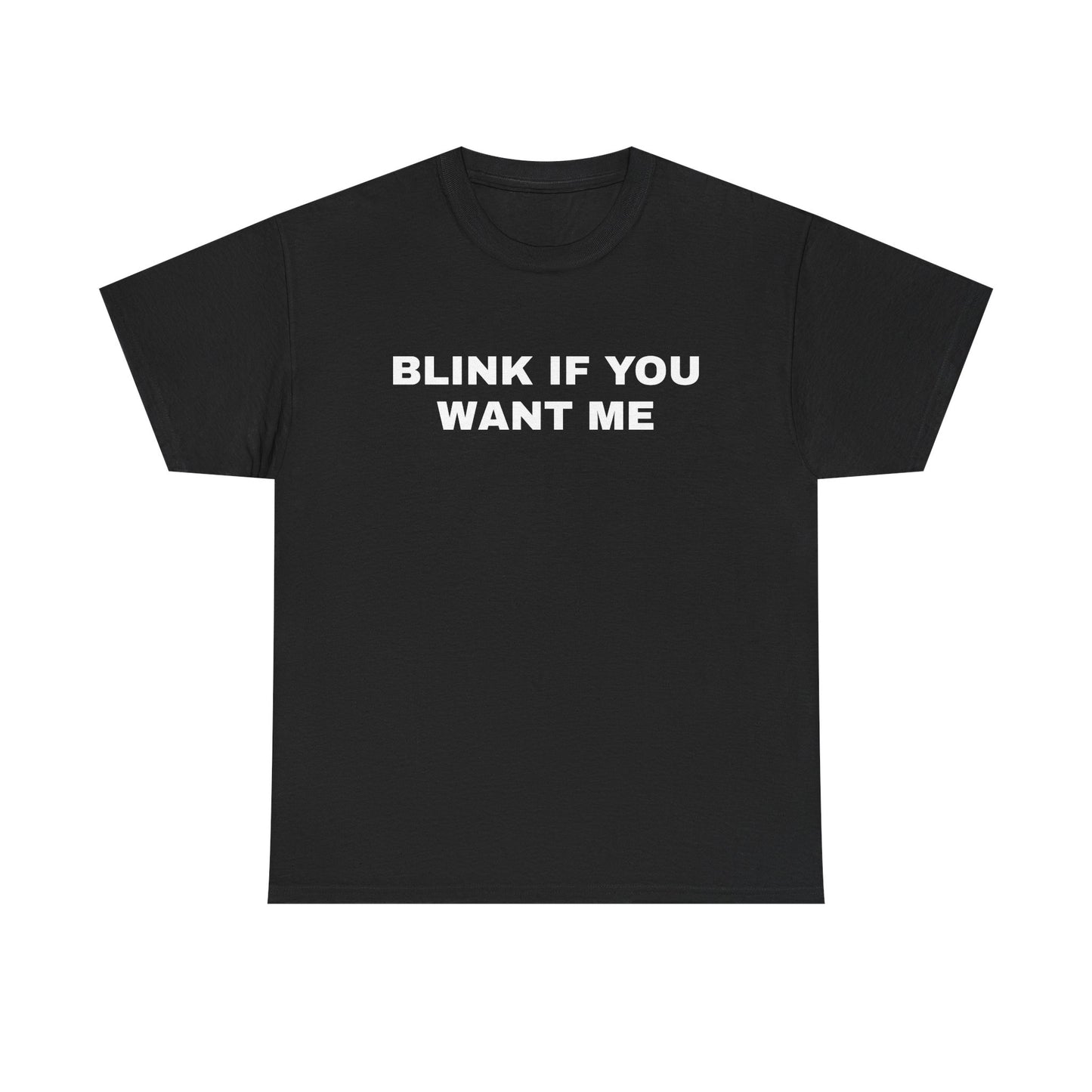 BLINK IF YOU WANT ME | T-Shirt