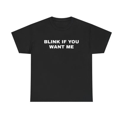 BLINK IF YOU WANT ME | T-Shirt